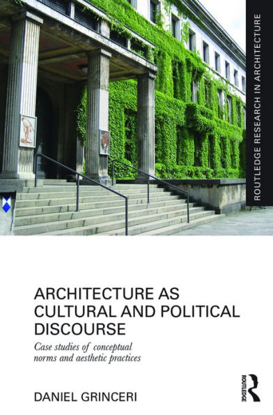 Architecture as Cultural and Political Discourse: Case studies of conceptual norms and aesthetic practices / Edition 1