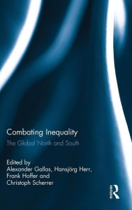 Title: Combating Inequality: The Global North and South / Edition 1, Author: Alexander Gallas