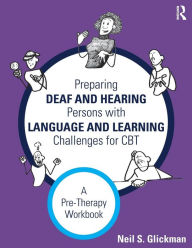 Title: Preparing Deaf and Hearing Persons with Language and Learning Challenges for CBT: A Pre-Therapy Workbook / Edition 1, Author: Neil S. Glickman