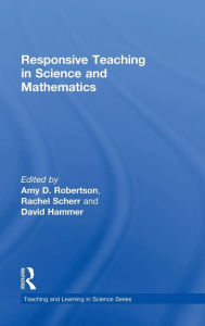 Title: Responsive Teaching in Science and Mathematics / Edition 1, Author: Amy D. Robertson