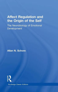 Title: Affect Regulation and the Origin of the Self: The Neurobiology of Emotional Development / Edition 1, Author: Allan N. Schore