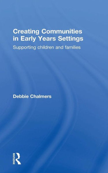 Creating Communities in Early Years Settings: Supporting children and families / Edition 1