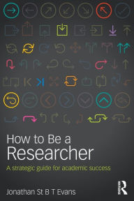Title: How to Be a Researcher: A strategic guide for academic success / Edition 2, Author: Jonathan Evans