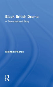 Title: Black British Drama: A Transnational Story, Author: Michael Pearce