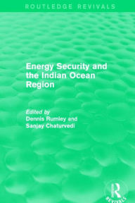 Title: Energy Security and the Indian Ocean Region, Author: Dennis Rumley
