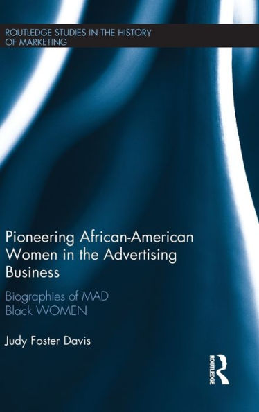 Pioneering African-American Women in the Advertising Business: Biographies of MAD Black WOMEN / Edition 1