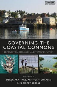Title: Governing the Coastal Commons: Communities, Resilience and Transformation / Edition 1, Author: Derek Armitage