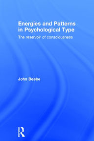 Title: Energies and Patterns in Psychological Type: The reservoir of consciousness / Edition 1, Author: John Beebe