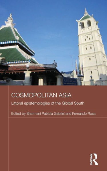 Cosmopolitan Asia: Littoral Epistemologies of the Global South / Edition 1