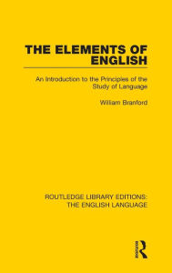 Title: The Elements of English: An Introduction to the Principles of the Study of Language / Edition 1, Author: William Branford