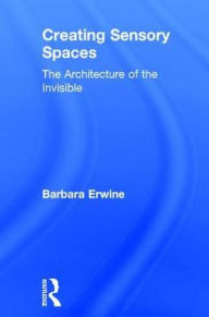 Title: Creating Sensory Spaces: The Architecture of the Invisible / Edition 1, Author: Barbara Erwine