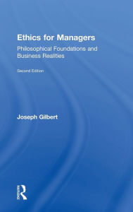 Title: Ethics for Managers: Philosophical Foundations and Business Realities / Edition 2, Author: Joseph Gilbert