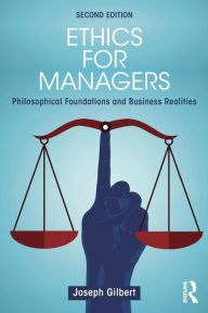 Title: Ethics for Managers: Philosophical Foundations and Business Realities / Edition 2, Author: Joseph Gilbert