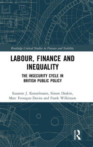 Title: Labour, Finance and Inequality: The Insecurity Cycle in British Public Policy / Edition 1, Author: Suzanne J. Konzelmann