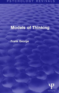 Title: Models of Thinking / Edition 1, Author: Frank George