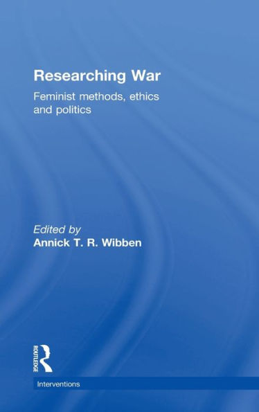 Researching War: Feminist Methods, Ethics and Politics / Edition 1