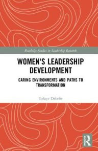 Ebook for pc download Women's Leadership Development: Caring Environments and Paths to Transformation / Edition 1 by Gelaye Debebe 9781138920019 English version 