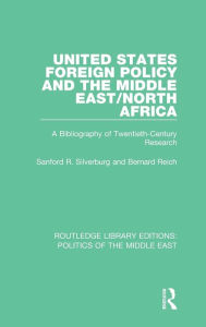 Title: United States Foreign Policy and the Middle East/North Africa: A Bibliography of Twentieth-Century Research / Edition 1, Author: Sanford R. Silverburg