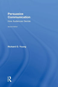 Title: Persuasive Communication: How Audiences Decide / Edition 2, Author: Richard Young