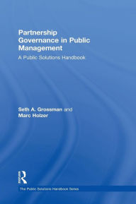 Title: Partnership Governance in Public Management: A Public Solutions Handbook / Edition 1, Author: Seth Grossman