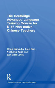 Title: The Routledge Advanced Language Training Course for K-16 Non-native Chinese Teachers, Author: Hong Gang Jin