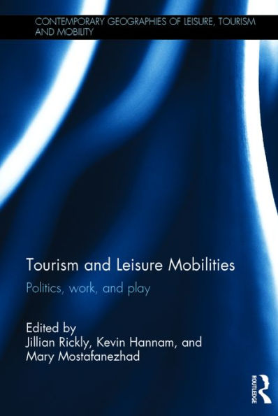 Tourism and Leisure Mobilities: Politics, work, and play / Edition 1
