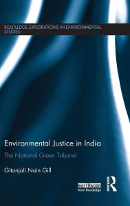 Title: Environmental Justice in India: The National Green Tribunal / Edition 1, Author: Gitanjali Gill