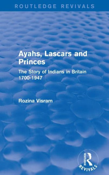 Ayahs, Lascars and Princes: The Story of Indians Britain 1700-1947