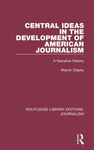 Central Ideas in the Development of American Journalism: A Narrative History / Edition 1