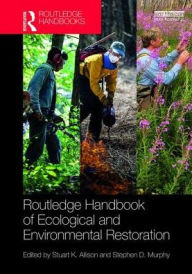 Title: Routledge Handbook of Ecological and Environmental Restoration / Edition 1, Author: Stuart K. Allison