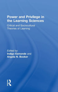 Title: Power and Privilege in the Learning Sciences: Critical and Sociocultural Theories of Learning / Edition 1, Author: Indigo Esmonde