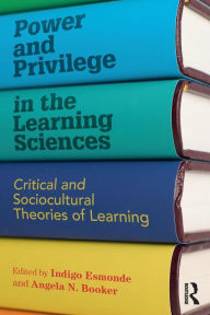Title: Power and Privilege in the Learning Sciences: Critical and Sociocultural Theories of Learning / Edition 1, Author: Indigo Esmonde