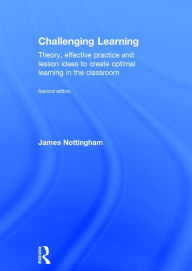 Title: Challenging Learning: Theory, effective practice and lesson ideas to create optimal learning in the classroom / Edition 2, Author: James Nottingham