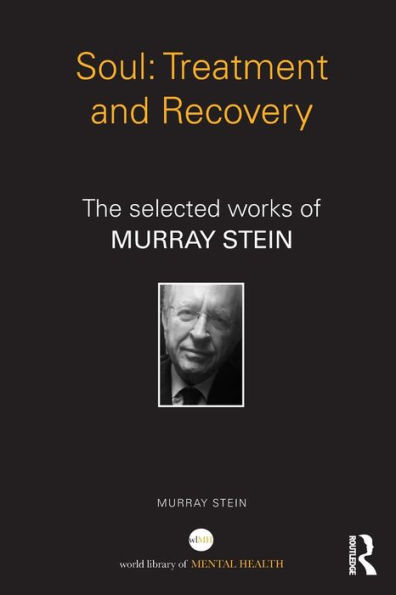 Soul: Treatment and Recovery: The selected works of Murray Stein / Edition 1