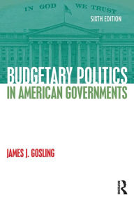 Title: Budgetary Politics in American Governments / Edition 6, Author: James J. Gosling