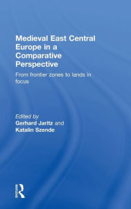 Title: Medieval East Central Europe in a Comparative Perspective: From Frontier Zones to Lands in Focus / Edition 1, Author: Gerhard Jaritz