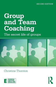 Title: Group and Team Coaching: The secret life of groups / Edition 2, Author: Christine Thornton