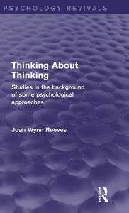Title: Thinking About Thinking: Studies in the Background of some Psychological Approaches / Edition 1, Author: Joan Wynn Reeves