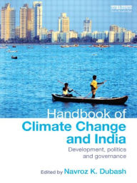 Title: Handbook of Climate Change and India: Development, Politics and Governance, Author: Navroz K. Dubash