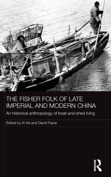 The Fisher Folk of Late Imperial and Modern China: An Historical Anthropology of Boat-and-Shed Living / Edition 1