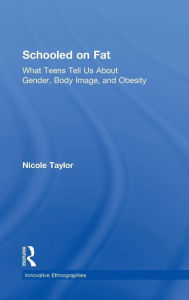 Title: Schooled on Fat: What Teens Tell Us About Gender, Body Image, and Obesity / Edition 1, Author: Nicole Taylor