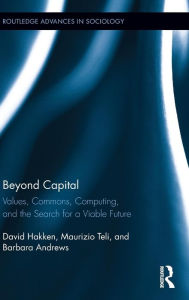 Title: Beyond Capital: Values, Commons, Computing, and the Search for a Viable Future / Edition 1, Author: David Hakken