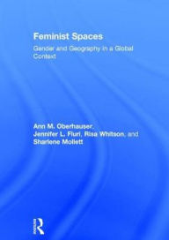 Title: Feminist Spaces: Gender and Geography in a Global Context, Author: Ann Oberhauser