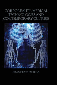 Title: Corporeality, Medical Technologies and Contemporary Culture / Edition 1, Author: Francisco Ortega
