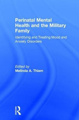 Perinatal Mental Health and the Military Family: Identifying and Treating Mood and Anxiety Disorders / Edition 1