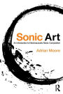Sonic Art: An Introduction to Electroacoustic Music Composition / Edition 1