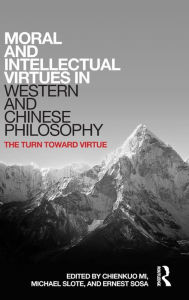 Title: Moral and Intellectual Virtues in Western and Chinese Philosophy: The Turn toward Virtue / Edition 1, Author: Chienkuo Mi
