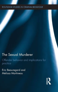 Title: The Sexual Murderer: Offender behaviour and implications for practice / Edition 1, Author: Eric Beauregard