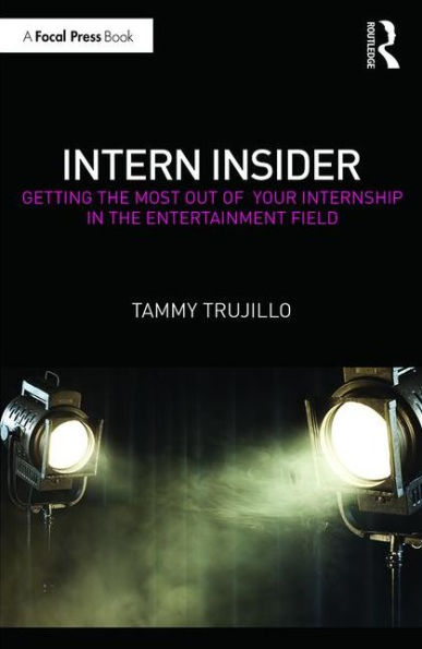 Intern Insider: Getting the Most Out of Your Internship in the Entertainment Field / Edition 1