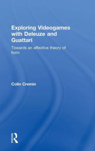Title: Exploring Videogames with Deleuze and Guattari: Towards an affective theory of form / Edition 1, Author: Ciara Cremin